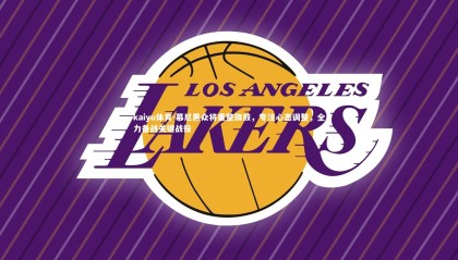 kaiyu体育-慕尼黑众将重整旗鼓，专注心态调整，全力备战关键战役