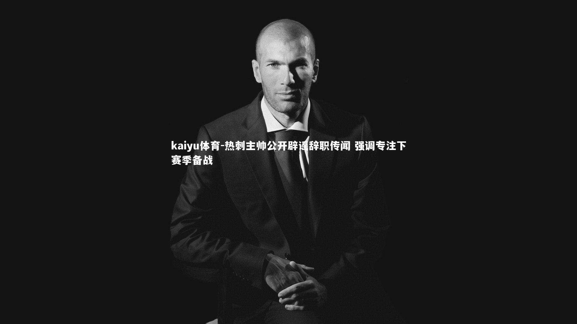 热刺主帅公开辟谣辞职传闻 强调专注下赛季备战